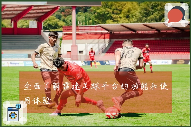 全面了解雷速足球平台的功能和使用体验