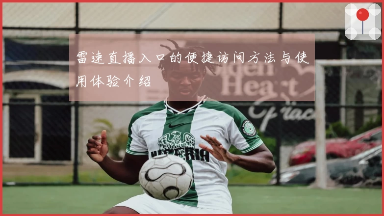 雷速直播入口的便捷访问方法与使用体验介绍