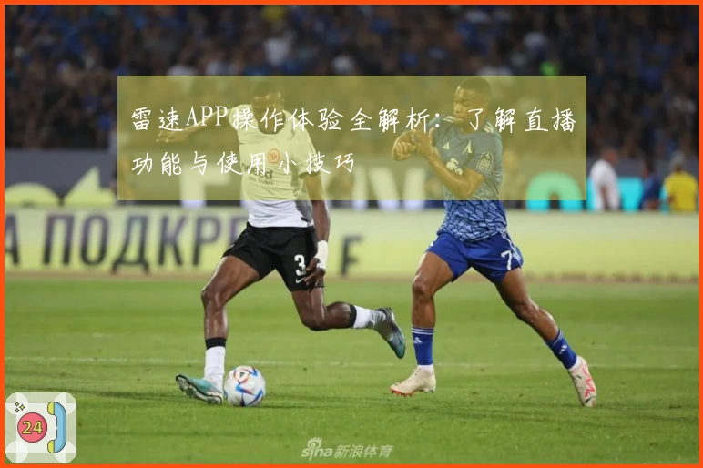雷速APP操作体验全解析：了解直播功能与使用小技巧