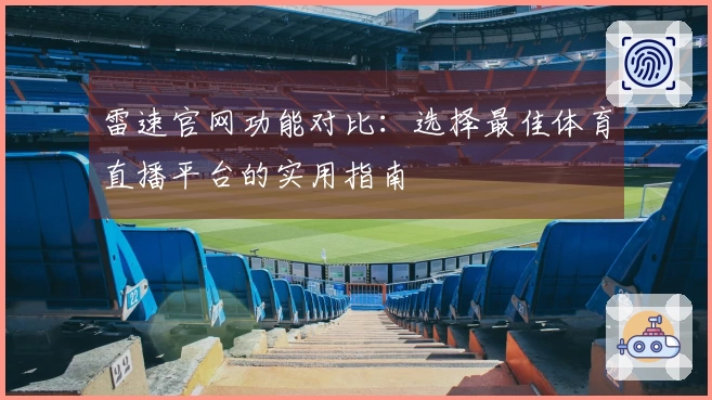 雷速官网功能对比：选择最佳体育直播平台的实用指南