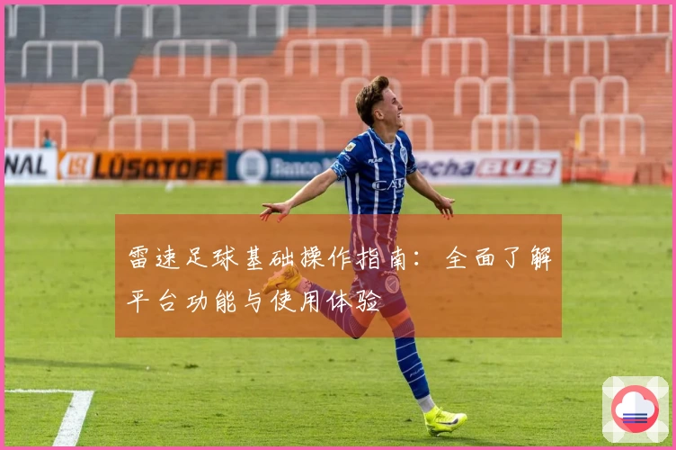 雷速足球基础操作指南：全面了解平台功能与使用体验
